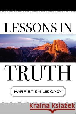 Lessons in Truth Harriet Emilie Cady 9781619491229