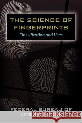 The Science of Fingerprints: Classification and Uses Federal Bureau of Investigation 9781619491366 Empire Books