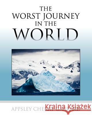 The Worst Journey in the World Apsley Cherry-Garrard 9781619491878 Empire Books