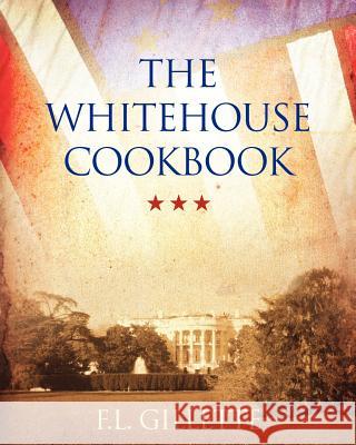 The Whitehouse Cookbook F. L. Gillette 9781619492509 Empire Books