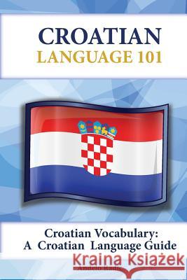 Croatian Vocabulary: A Croatian Language Guide Andelo Radic 9781619494626 Preceptor Language Guides