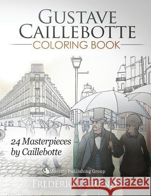 Gustave Caillebotte Coloring Book: 24 Masterpieces by Caillebotte Frederic Durand 9781619494855 Maestro Publishing Group