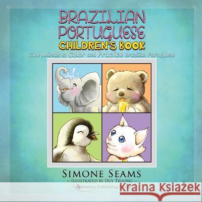 Brazilian Portuguese Children's Book: Cute Animals to Color and Practice Brazilian Portuguese Simone Seams Duy Truong 9781619494923