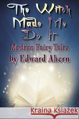 The Witch Made Me Do It Edward Ahern 9781619502567 Gypsy Shadow Publishing Company