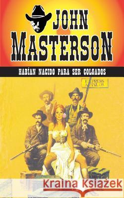 Habian Nacido Para Ser Colgados John Masterson 9781619510517 Lady Valkyrie LLC