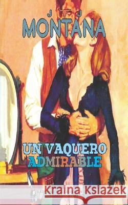 Un vaquero admirable (Coleccion Oeste) Montana J. J. Montana 9781619517264 Lady Valkyrie LLC