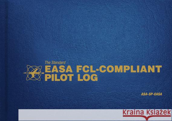 The Standard Easa Fcl-Compliant Pilot Log: Asa-Sp-Easa Aviation Supplies & Academics 9781619546233 Aviation Supplies & Academics Inc