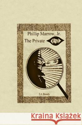 Phillip Marrow, Jr.: The Private Eye Ea Bundy 9781619550087 Singing Winds Press