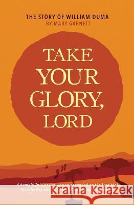 Take Your Glory Lord Mary Garnett 9781619583337 CLC Publications