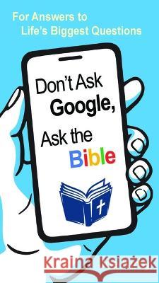 Don\'t Ask Google, Ask the Bible: For Answers to Life\'s Biggest Questions Joe Kirby 9781619583351