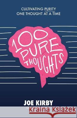 100 Pure Thoughts: Cultivating Purity One Thought at a Time Joe Kirby 9781619583467