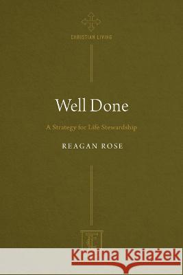 Well Done: A Strategy for Life Stewardship Reagan Rose 9781619583672