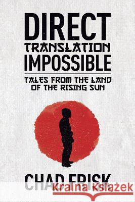 Direct Translation Impossible: Tales from the Land of the Rising Sun Chad Frisk 9781619612914