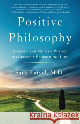 Positive Philosophy: Ancient and Modern Wisdom to Create a Flourishing Life Sanj Katya 9781619614857