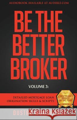 Be The Better Broker, Volume 3: Detailed Mortgage Loan Origination Skills & Scripts Woodhouse, Dustan 9781619615267 Lioncrest Publishing
