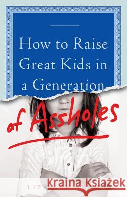 How to Raise Great Kids in a Generation of Assholes Liz Parkinson 9781619615717