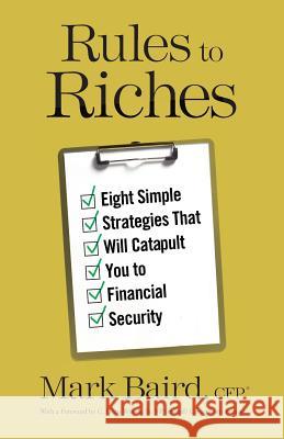 Rules to Riches: Eight Simple Strategies That Will Catapult You to Financial Security Mark Baird 9781619615847