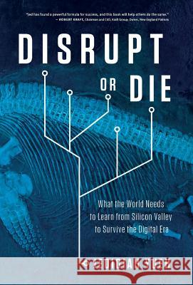 Disrupt or Die: What the World Needs to Learn from Silicon Valley to Survive the Digital Era Jedidiah Yueh 9781619616585
