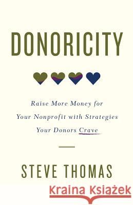 Donoricity: Raise More Money for Your Nonprofit with Strategies Your Donors Crave Steve Thomas 9781619618626 Lioncrest Publishing