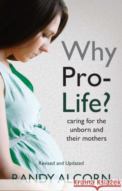 Why Pro-Life?: Caring for the Unborn and Their Mothers Alcorn, Randy 9781619700284 Hendrickson Publishers