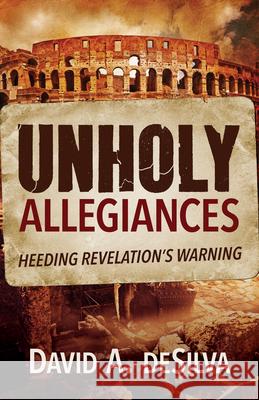 Unholy Allegiances: Heeding Revelation's Warning David A. deSilva 9781619701410 Hendrickson Publishers