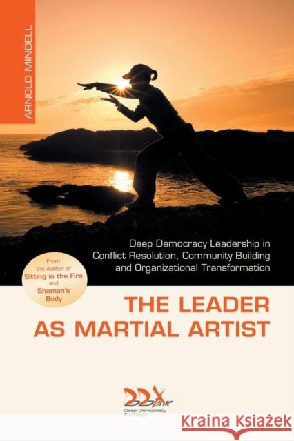 The Leader as Martial Artist Arnold Mindell 9781619710214 Deep Democracy Exchange