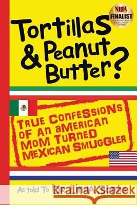 Tortillas & Peanut Butter: True Confessions of an American Mom Turned Mexican Smuggler Dr Linda Sonna Lois Sonn 9781619720329 Dr. Linda Sonna