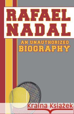 Rafael Nadal: An Unauthorized Biography Belmount and Belcour 9781619843790 Belmont & Belcourt Books