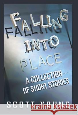 Falling Into Place: A Collection of Short Stories Scott Young   9781619844735 Gatekeeper Press