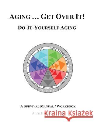 Aging...Get Over It!: Do-It-Yourself-Aging/A Survival Manual Anne Harbison Lucas 9781619845350