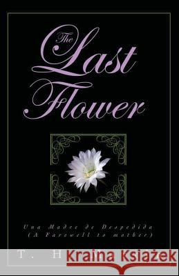 The Last Flower: Una Despedida de Madre (a Farewell to Mother) T H Martin 9781619846326 Gatekeeper Press