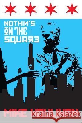 Nothin's on the Square: 82 Days on the Mayoral Campaign Trail, Making History in Chicago 2015 Mike Houlihan 9781619847200