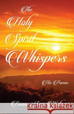 The Holy Spirit Whispers: His Poems Donna Jean Weber 9781619847699