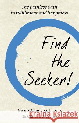 Find The Seeker!: The pathless path to fulfillment and happiness Genro, Xuan Lou 9781619848566 Gatekeeper Press