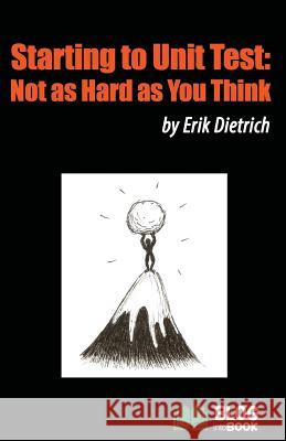 Starting to Unit Test: Not as Hard as You Think Erik Dietrich 9781619849952 Price World Publishing