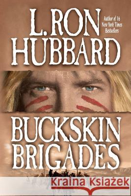 Buckskin Brigades: An Authentic Adventure of Native American Blood and Passion L. Ron Hubbard 9781619862067 Galaxy Press