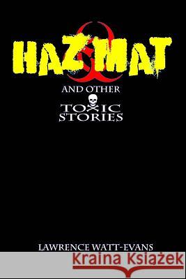 Hazmat & Other Toxic Stories Lawrence Watt-Evans 9781619910195