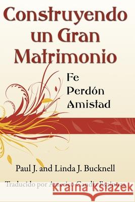 Construyendo un Gran Matrimonio: Encontrando la Fe, el Perdón y la Amistad Espinoza, Américo Candia 9781619930162 Paul J. Bucknell