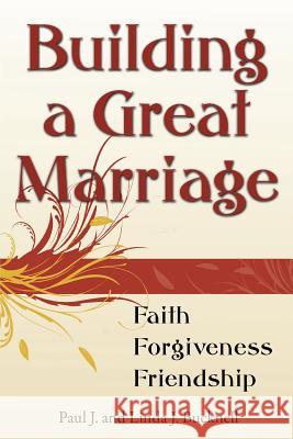 Building a Great Marriage: Finding Faith, Forgiveness and Friendship Paul J. Bucknell Linda J. Bucknell 9781619930278