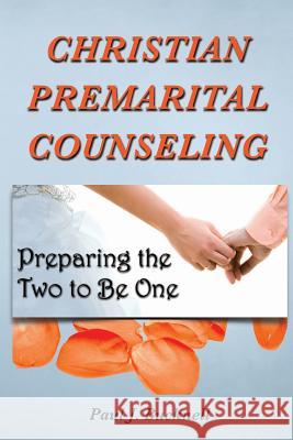 Christian Premarital Counseling: Preparing the Two to Become One Paul J. Bucknell 9781619930292