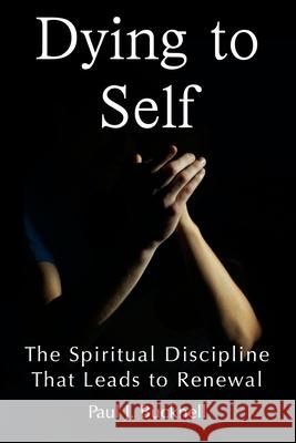 Dying to Self: The Spiritual Discipline Leading to Renewal Paul J. Bucknell 9781619931053