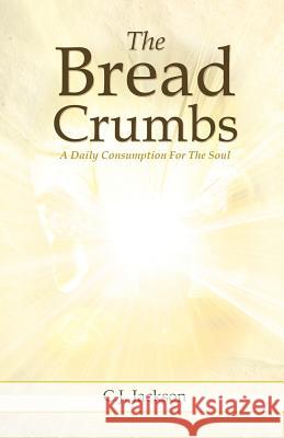 The Bread Crumbs C. J. Jackson 9781619960039 Xulon Press