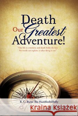 Death Our Greatest Adventure! R C Burns the Humbledhillbilly 9781619960077 Xulon Press