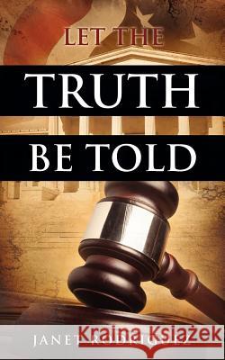 Let the Truth Be Told Janet Rodriguez 9781619961364 Xulon Press
