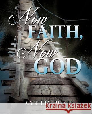 Now Faith, Now God Cynthia Turner 9781619963221