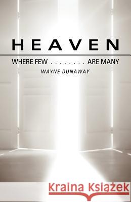 Heaven: Where Few Are Many Wayne Dunaway 9781619964358 Xulon Press