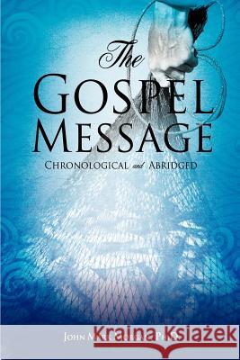 The Gospel Message John Mark Morgan, PH D 9781619964686 Xulon Press