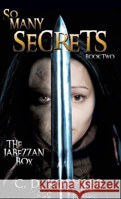 So Many Secrets: The Jabezzan Box Book Two C D Koehler 9781619966475 Xulon Press