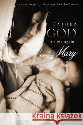 Father God, it's me again...Mary Sharon L Watson 9781619966499 Xulon Press