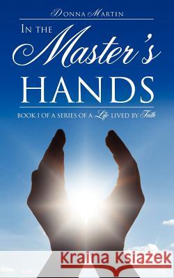 In the Master's Hands Donna Martin 9781619967274 Xulon Press
